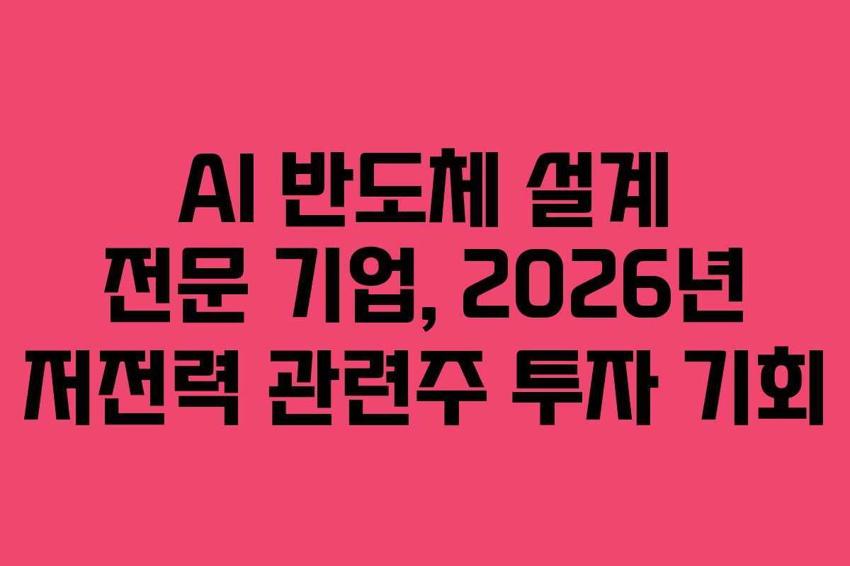 AI-반도체-설계-전문-기업,-2026년-저전력-관련주-투자-기회