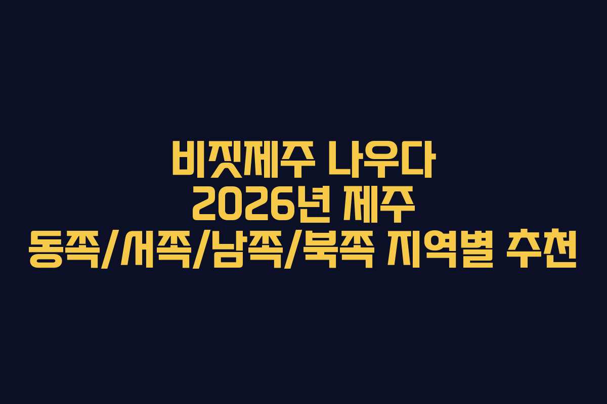 비짓제주-나우다-2026년-제주-동쪽서쪽남쪽북쪽-지역별-추천