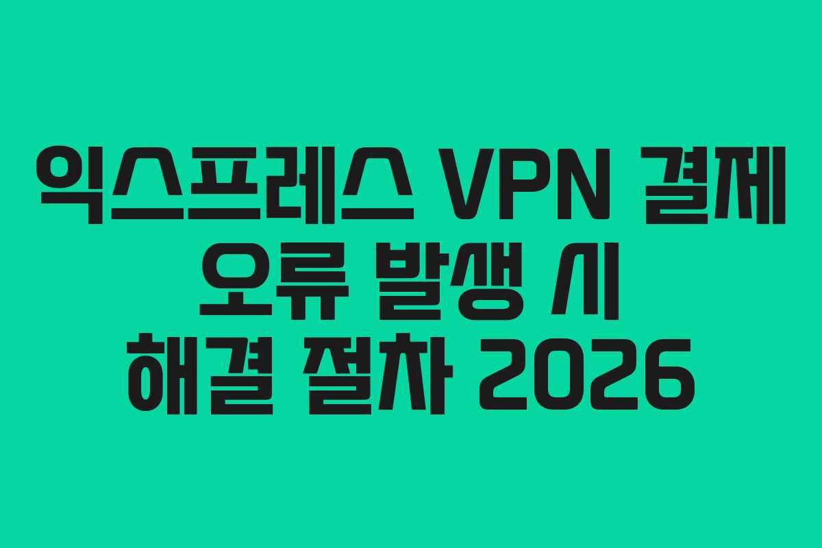 익스프레스-VPN-결제-오류-발생-시-해결-절차-2026