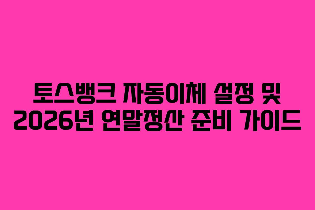 토스뱅크-자동이체-설정-및-2026년-연말정산-준비-가이드