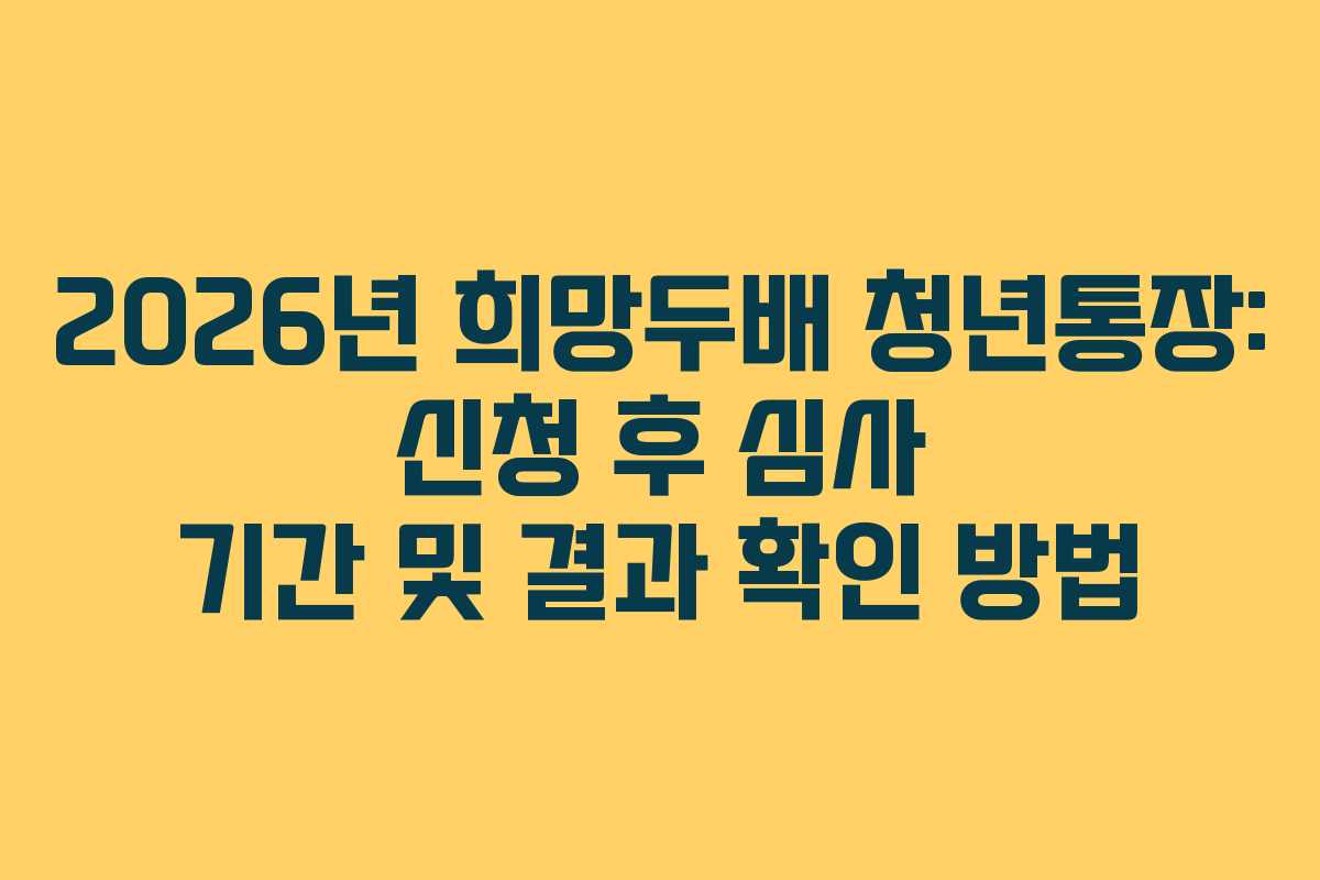 2026년-희망두배-청년통장-신청-후-심사-기간-및-결과-확인-방법