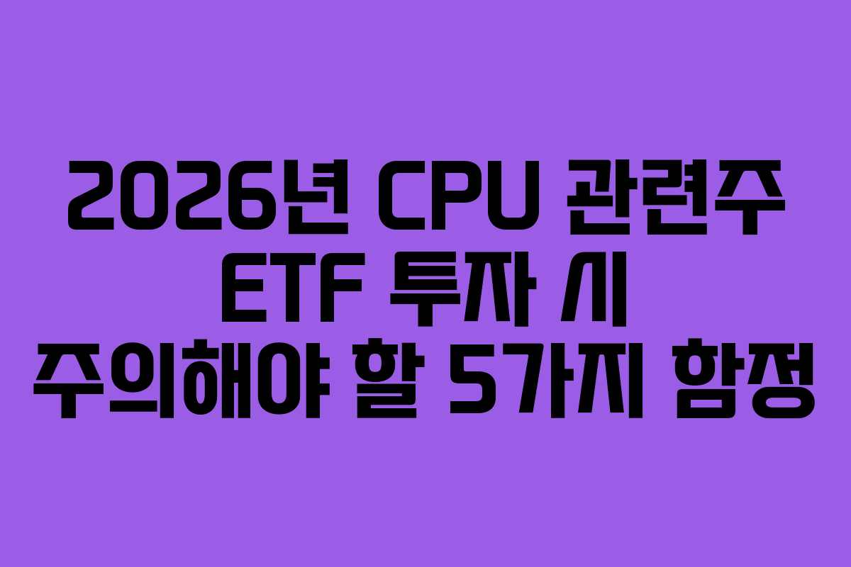 2026년-CPU-관련주-ETF-투자-시-주의해야-할-5가지-함정