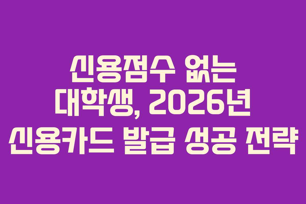 신용점수-없는-대학생,-2026년-신용카드-발급-성공-전략