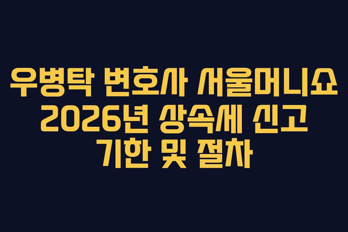 우병탁-변호사-서울머니쇼-2026년-상속세-신고-기한-및-절차