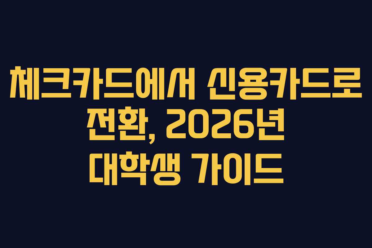 체크카드에서-신용카드로-전환,-2026년-대학생-가이드