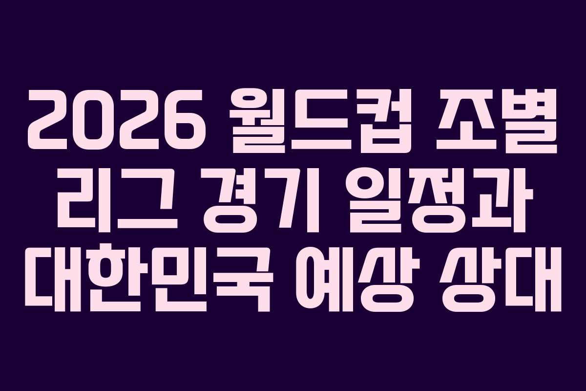 2026-월드컵-조별-리그-경기-일정과-대한민국-예상-상대