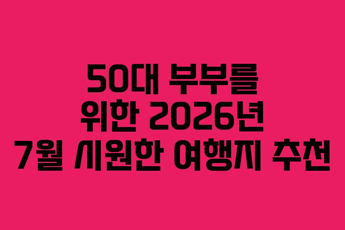 50대-부부를-위한-2026년-7월-시원한-여행지-추천