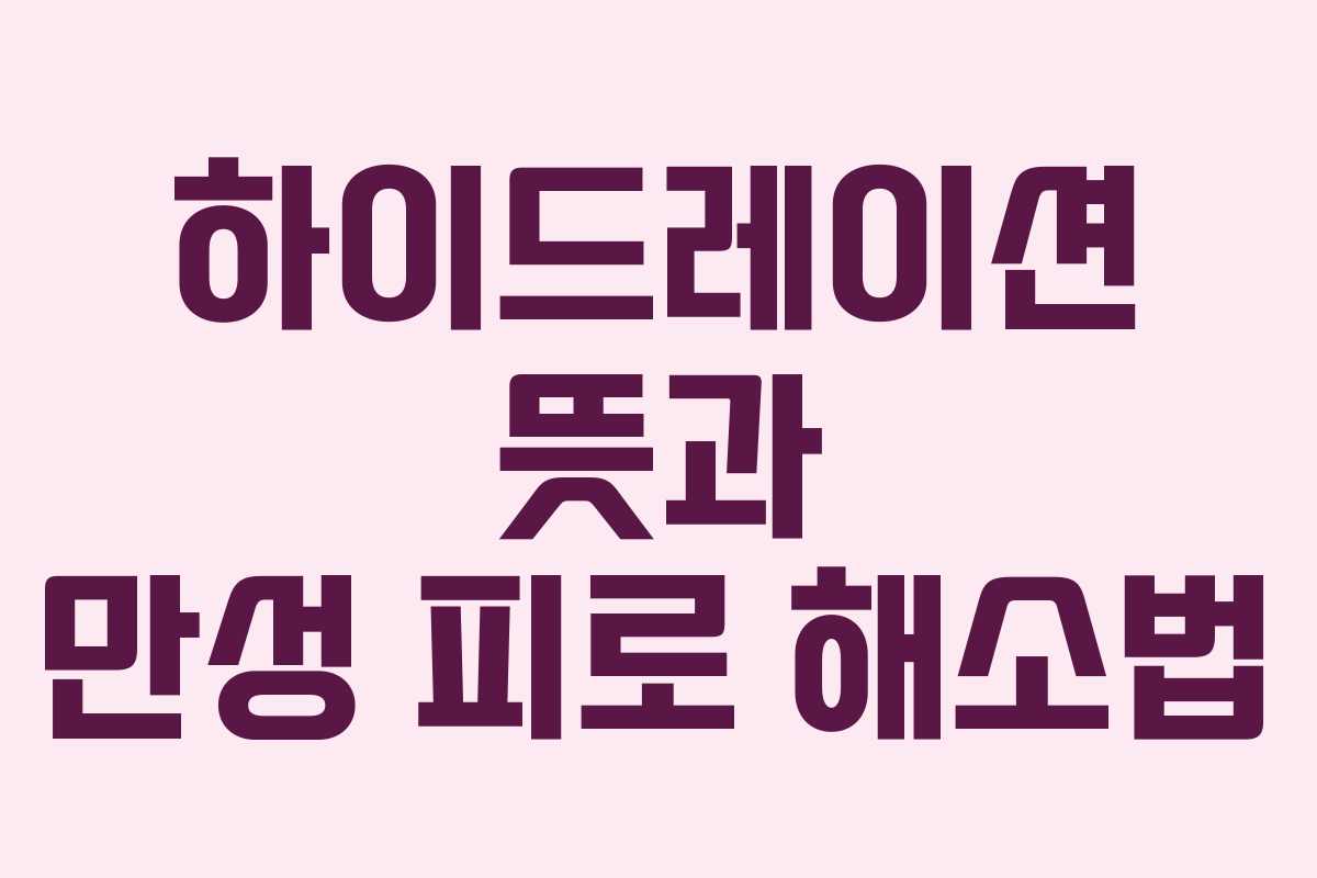 하이드레이션-뜻과-만성-피로-해소법