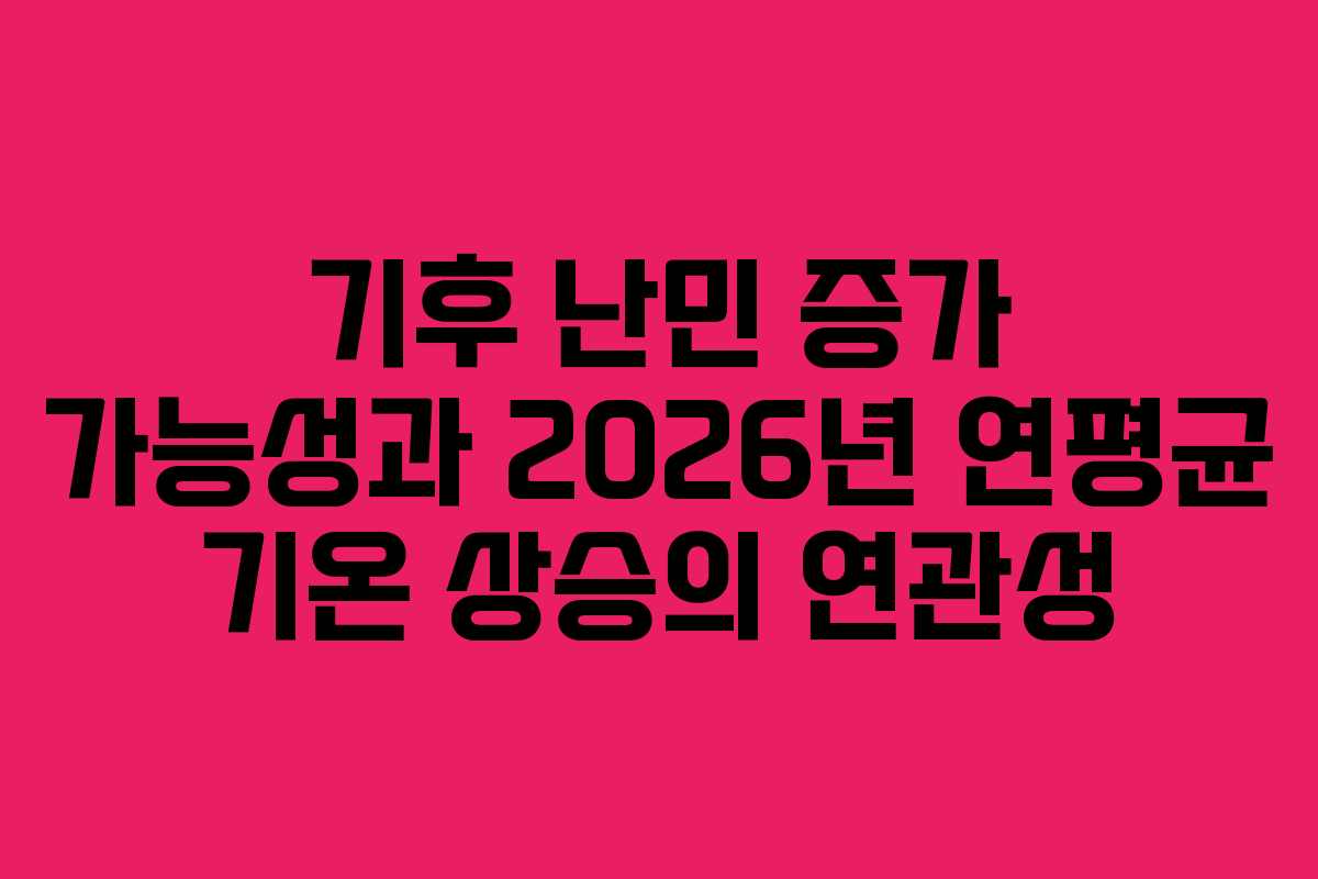 기후-난민-증가-가능성과-2026년-연평균-기온-상승의-연관성