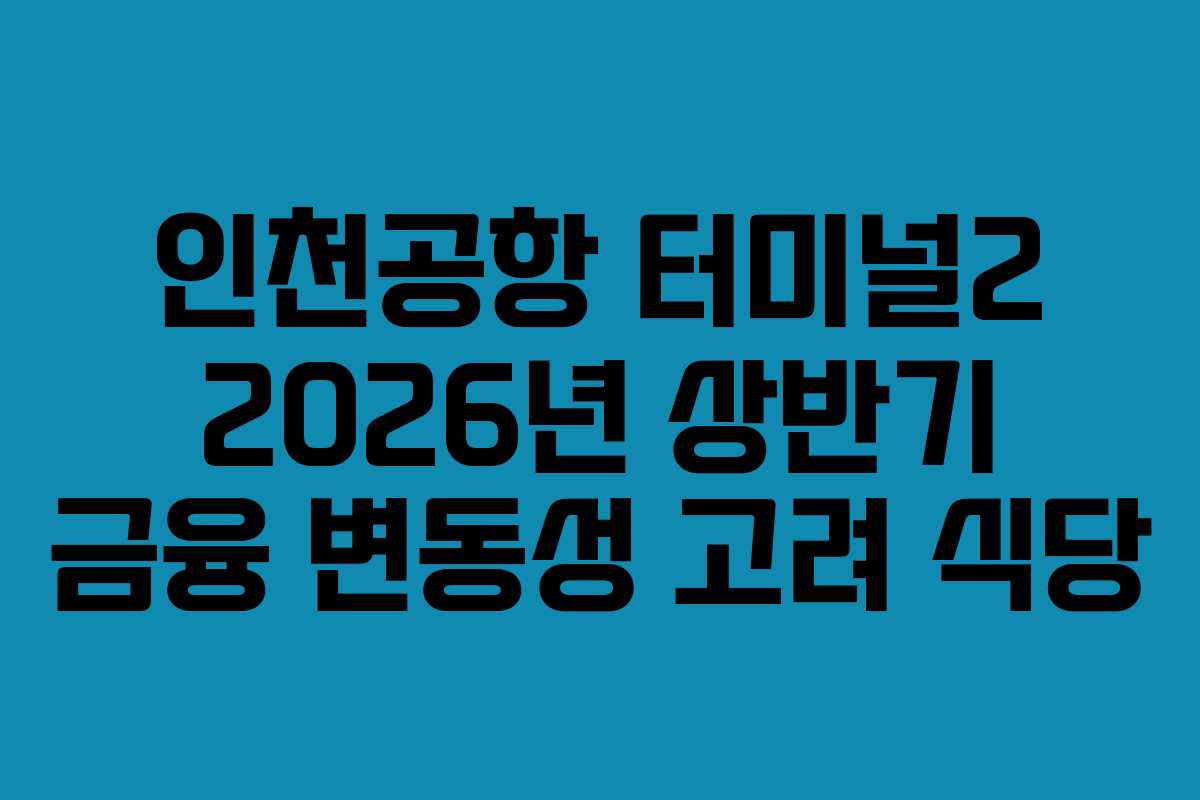 인천공항-터미널2-2026년-상반기-금융-변동성-고려-식당
