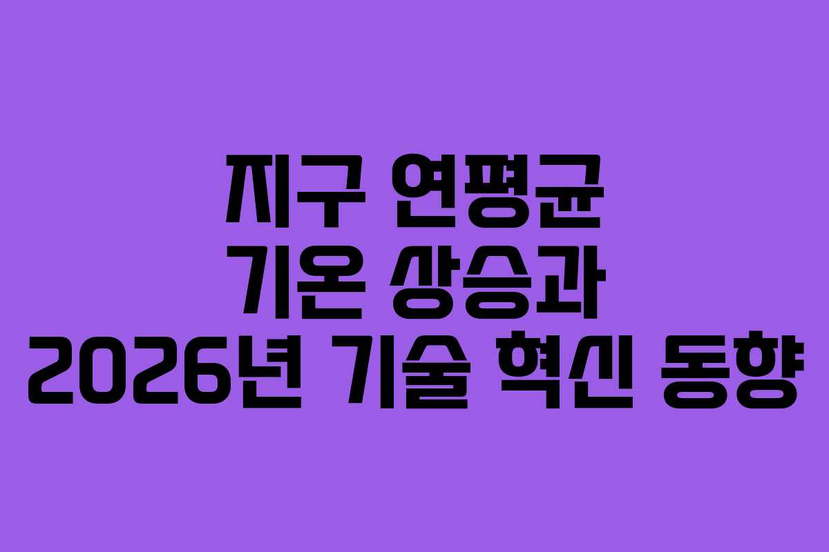 지구-연평균-기온-상승과-2026년-기술-혁신-동향