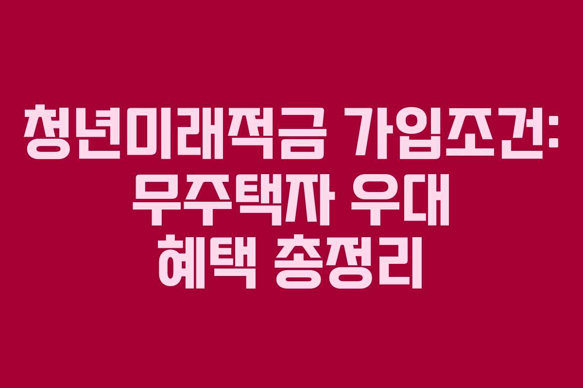 청년미래적금-가입조건-무주택자-우대-혜택-총정리