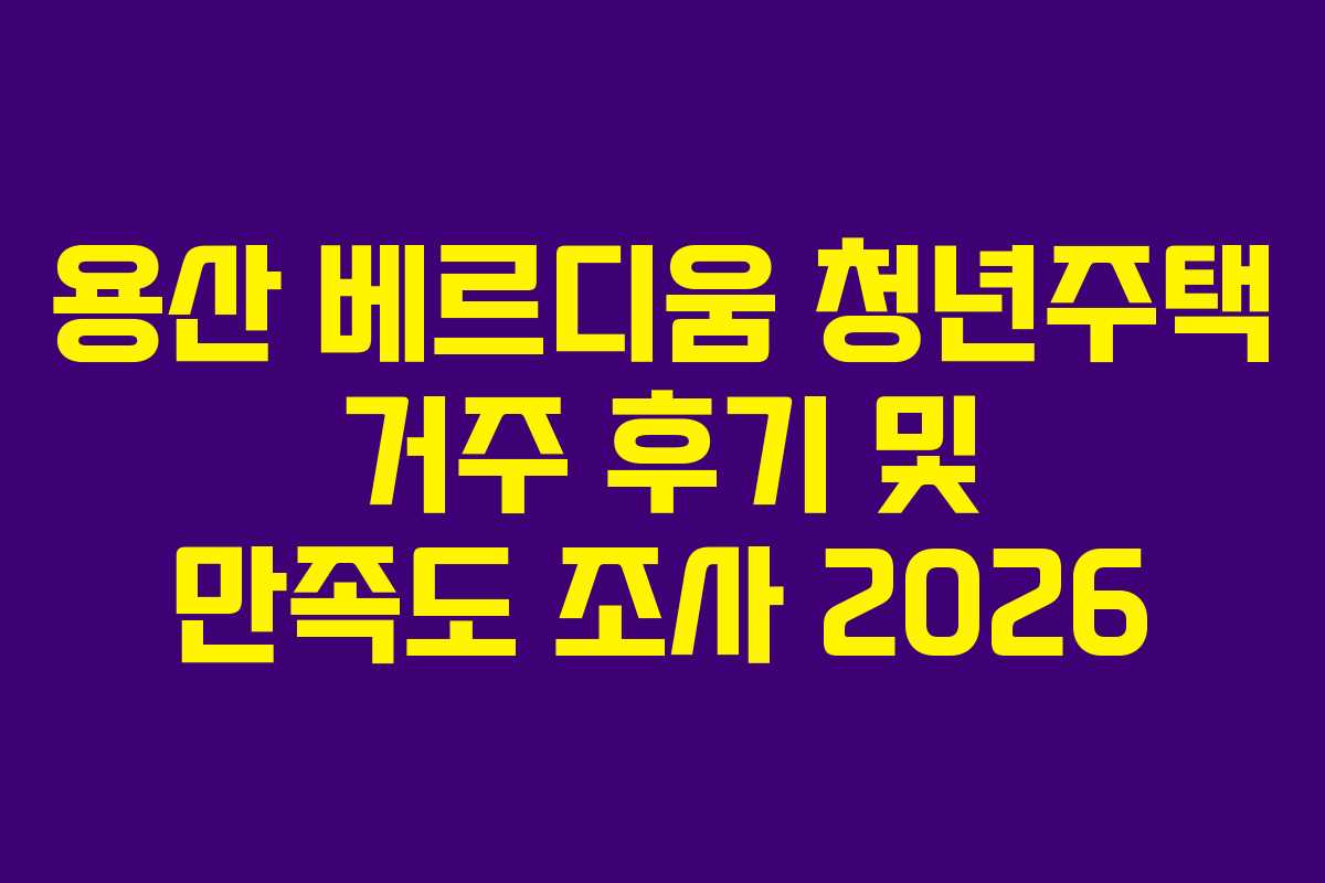 용산-베르디움-청년주택-거주-후기-및-만족도-조사-2026